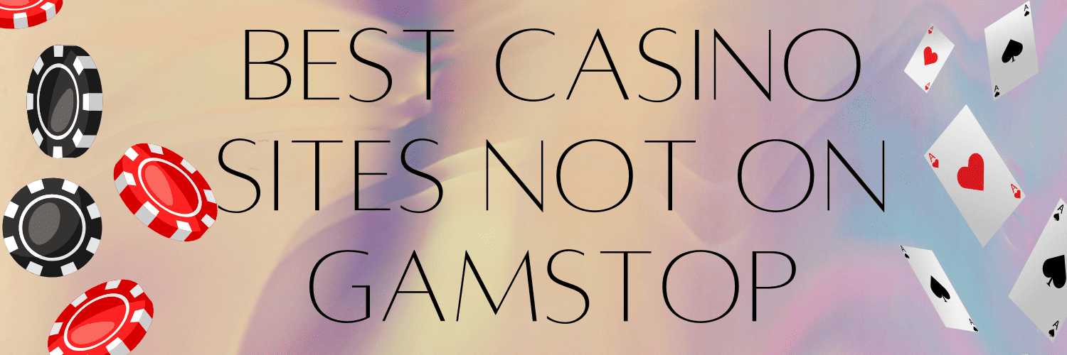 Gambling Websites Not on GamStop Your Ultimate Guide